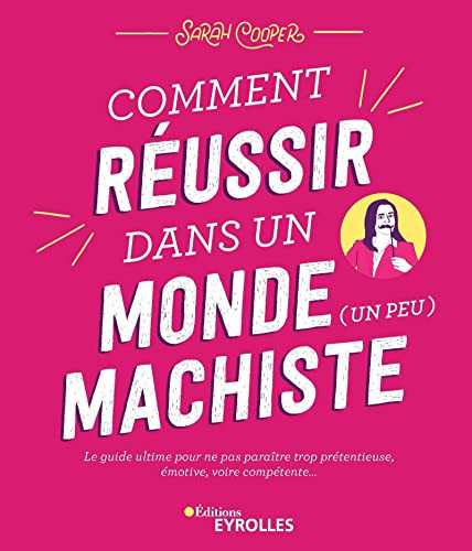 [OCC005706] Comment réussir dans un monde (un peu) machiste Le guide ultime pour ne pas paraître trop prétentieuse, émotive, voire compétente - Sarah Cooper (Grand format) - Livre d'occasion