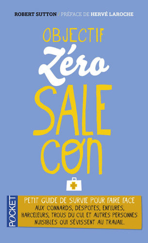 [OCC006257] Objectif zéro-sale-con: petit guide de survie face aux connards, despotes, enflures, harceleurs, trous du cul et autres personnes nuisibles qui sévissent au travail - Sutton, Robert I. (Poche) - Livre d'occasion